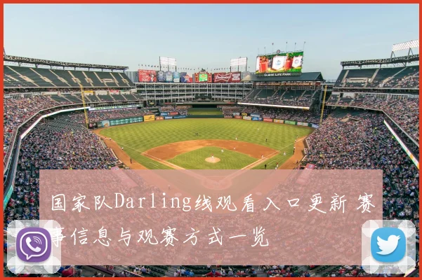 国家队Darling线观看入口更新 赛事信息与观赛方式一览