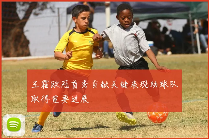 王霜欧冠首秀贡献关键表现助球队取得重要进展