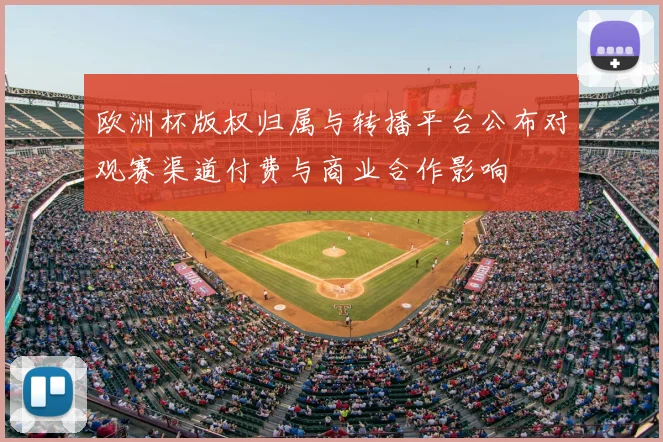 欧洲杯版权归属与转播平台公布对观赛渠道付费与商业合作影响