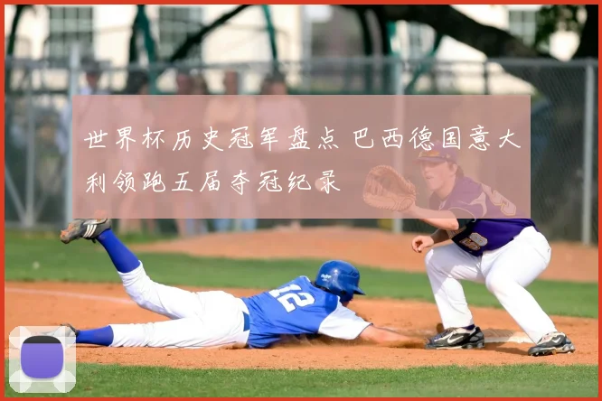 世界杯历史冠军盘点 巴西德国意大利领跑五届夺冠纪录