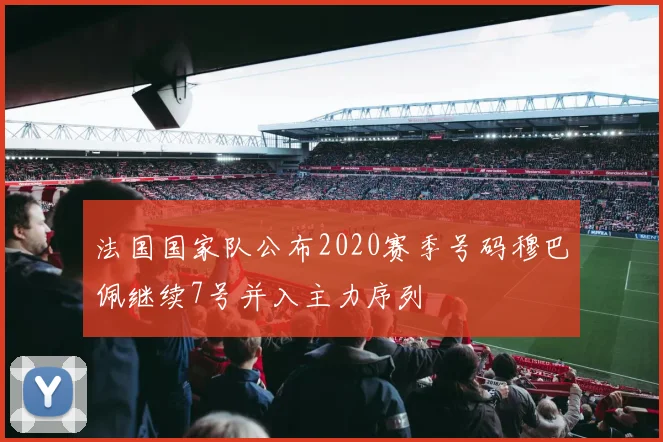 法国国家队公布2020赛季号码穆巴佩继续7号并入主力序列