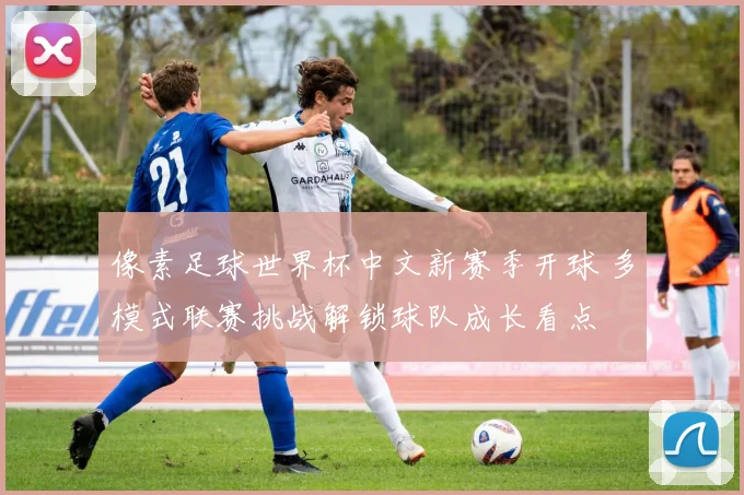 像素足球世界杯中文新赛季开球 多模式联赛挑战解锁球队成长看点