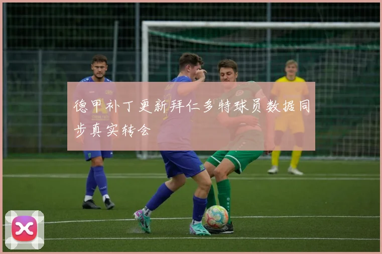 德甲补丁更新拜仁多特球员数据同步真实转会